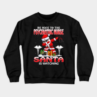 Be Nice To The Psychiatric Nurse Santa is Watching Crewneck Sweatshirt